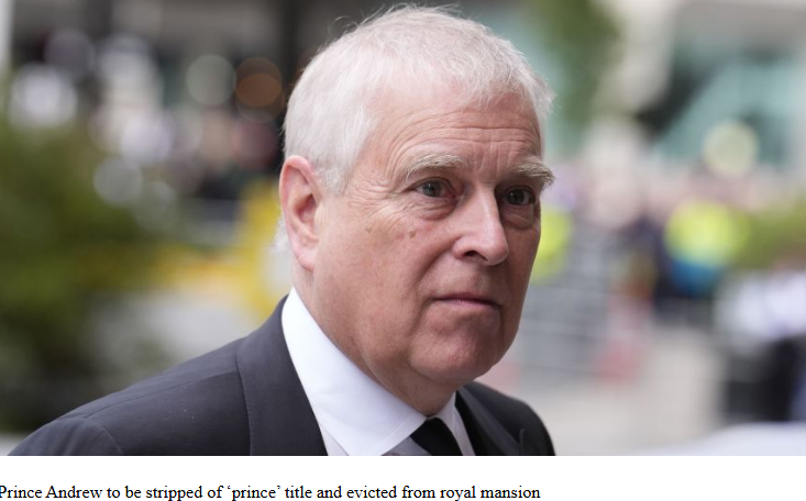 King Charles strips his brother Andrew of ‘prince’ title and evicts him from royal mansion